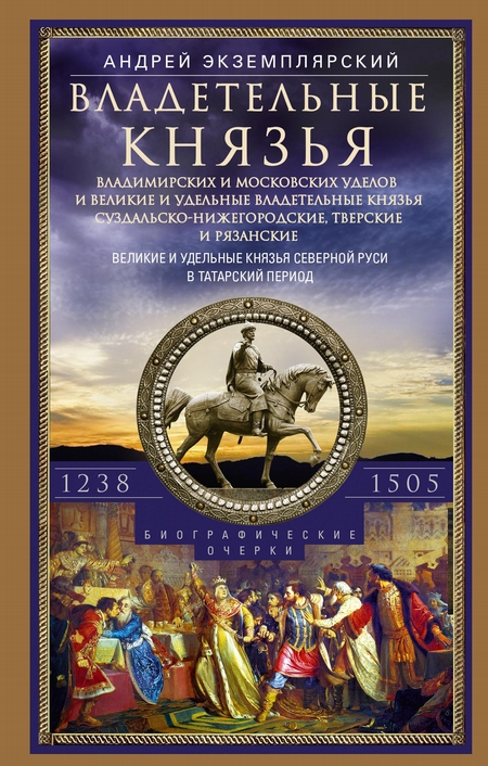 Владетельные князья Владимирских и Московских уделов и великие и удельные владетельные князья Суздальско-Нижегородские, Тверские и Рязанские. Великие и удельные князья Северной Руси в татарский период с 1238 по 1505 г