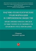 Научно-технологические трансформации в современном обществе: нравственно-философское осмысление и особенности правового регулирования. Сборник научных статей