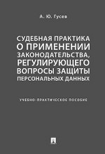 Судебная практика о применении законодательства, регулирующего вопросы защиты персональных данных. Учебно-практическое пособие