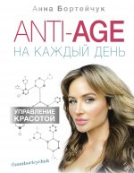 Анна Бортейчук: ANTI-AGE на каждый день: управление красотой