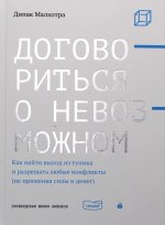 Дипак Малхотра: Договориться о невозможном. Как найти выход из тупика и разрешать любые конфликты (не применяя силы