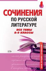 Сочинения по русской литературе. Все темы, 8-9 классы