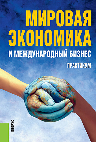 Мировая экономика и международный бизнес. Практикум. (Бакалавриат и специалитет). Практическое пособие