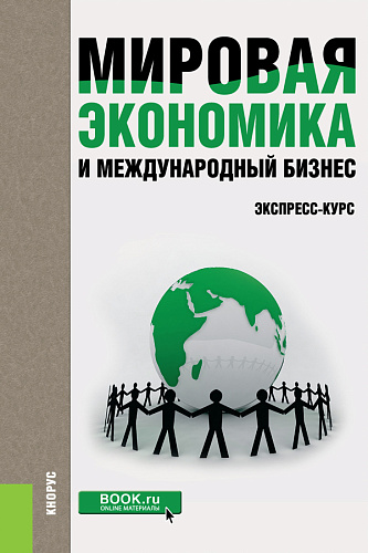 Мировая экономика и международный бизнес. Экспресс-курс. (Бакалавриат и специалитет). Учебник