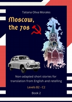 Moscow, the 70s. Non-adapted short stories for translation from English and retelling. Levels B2—C2. Book 2