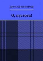 О, пустота!