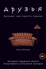 Друзья. Больше, чем просто сериал. История создания самого популярного ситкома в истории