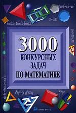 Математика. 3000 конкурсных задач по математике