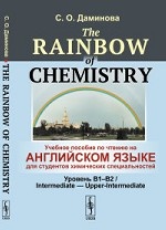 The Rainbow of Chemistry. Учебное пособие по чтению на английском языке для студентов химических специальностей. Уровень B1-B2. Intermediate - Upper-Intermediate