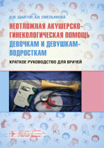 Неотложная акушерско-гинекологическая помощь девочкам и девушкам-подросткам. Краткое руководство