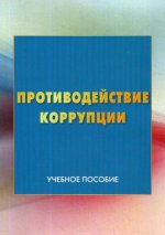 Противодействие коррупции: Учебное пособие. 3-е изд