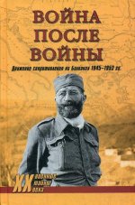 Война после войны. Движение сопротивления на Балканах 1945-1953 гг.  (12+)