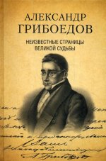 Александр Грибоедов. Неизвестные страницы великой судьбы. 225 - летию рождения поэта посвящается  (12+)