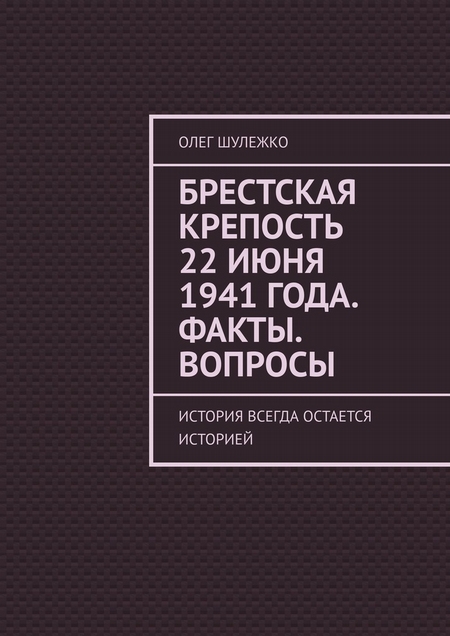 Брестская крепость 22 июня 1941 года. Факты. Вопросы. История всегда остается историей