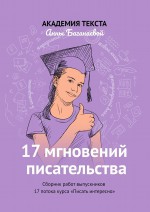 17 мгновений писательства. Сборник работ выпускников 17 потока курса «Писать интересно»