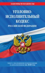 Уголовно-исполнительный кодекс Российской Федерации: текст с изм. и доп. на 2020 год