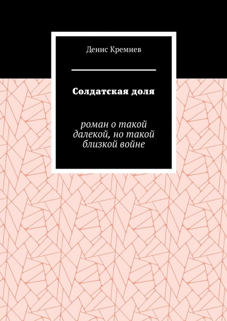 Солдатская доля. Роман о такой далекой, но такой близкой войне