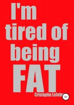 I`m tired of being FAT