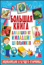 Большая книга для дошколят и младших школьников. Энциклопедия будущего отличника