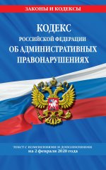 Кодекс Российской Федерации об административных правонарушениях: текст с посл. изм. и доп. на 2 февраля 2020 г