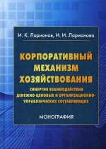 Корпоративный механизм хозяйствования: синергия взаимодействия денежно-ценовых и организационно-управленческих составляющих: монография. 3-е изд