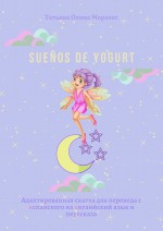 Sueos de yogurt. Адаптированная сказка для перевода с испанского на английский язык и пересказа