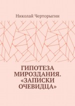 Гипотеза мироздания. «Записки очевидца»