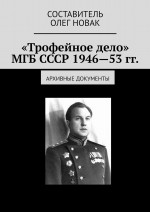 «Трофейное дело» МГБ СССР 1946—53 гг. Архивные документы