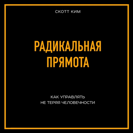 Радикальная прямота Как управлять не теряя человечности