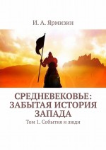 Средневековье: забытая история Запада. Том 1. События и люди