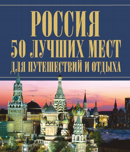 Россия. 50 лучших мест для путешествий и отдыха