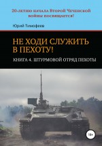 Не ходи служить в пехоту! Книга 4. Штурмовой отряд пехоты. 20-летию начала Второй Чеченской войны посвящается!