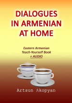 Basic Armenian in Dialogues. 100 Common Questions and Answers Used by Native Armenian Speakers at Home + Audio