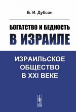 Богатство и бедность в Израиле: ИЗРАИЛЬСКОЕ ОБЩЕСТВО В XXI ВЕКЕ. Изд. 3, доп