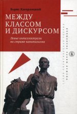 Борис Кагарлицкий: Между классом и дискурсом. Левые интеллектуалы на страже капитализма