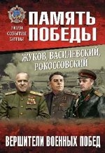 Жуков, Василевский, Рокоссовский. Вершители военных побед