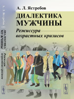 Диалектика мужчины: Режиссура возрастных кризисов. Изд. стереотип