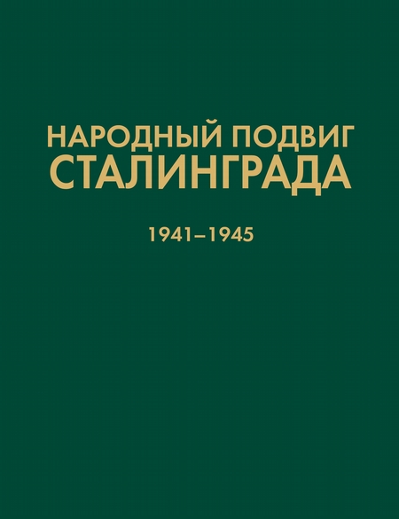 Народный подвиг Сталинграда. Добровольческие формирования гражданского населения 1941–1945 гг
