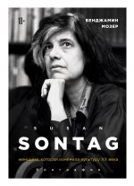 Susan Sontag. Женщина, которая изменила культуру XX века. Биография