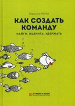 Как создать команду: найти, оценить, удержать. 2-е изд., стер