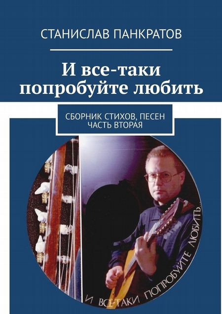 И все-таки попробуйте любить. Сборник стихов, песен. Часть вторая