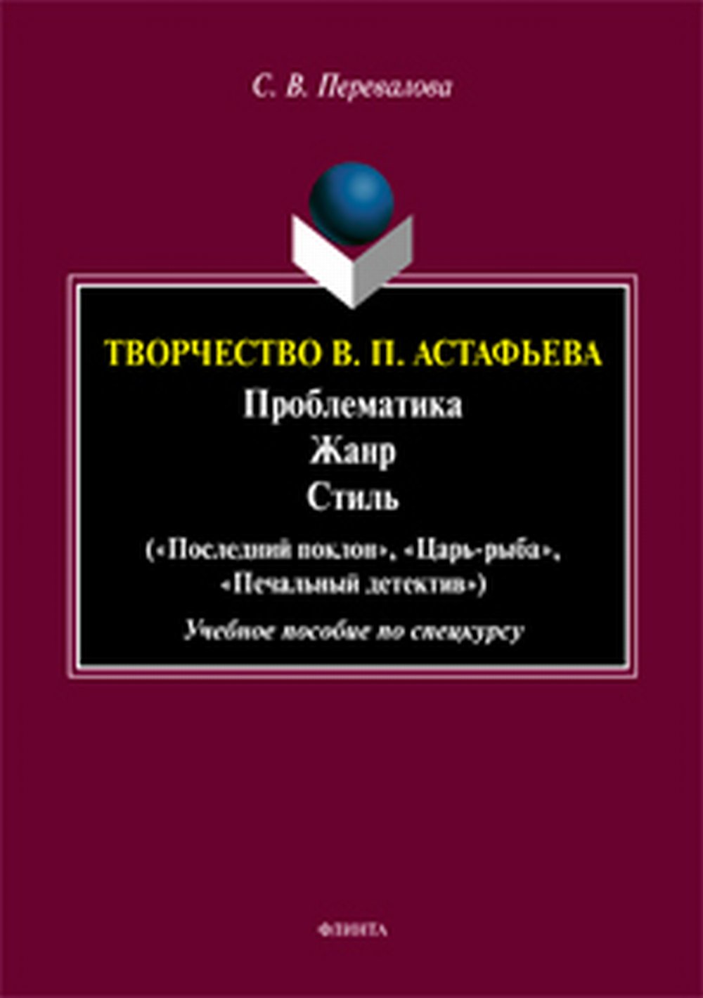 Творчество В. П. Астафьева. Проблематика. Жанр. Стиль («Последний поклон», «Царь-рыба», «Печальный детектив»: учебное пособие по спецкурсу. Изд. 4