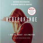 Невероятное. История преступления, в которое никто не поверил