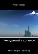 Рожденный в космосе. Книга вторая. Инженер