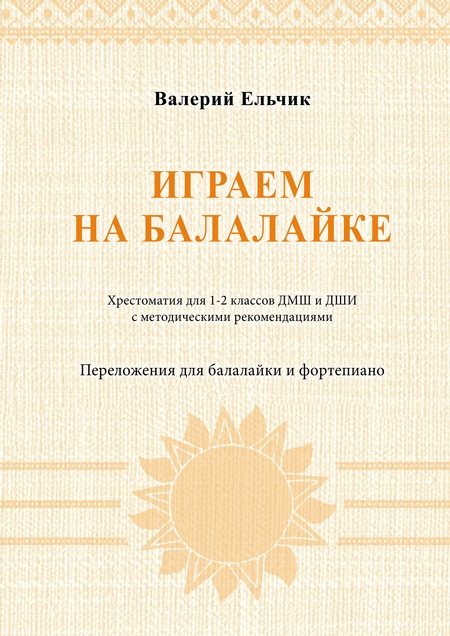 Играем на балалайке. Хрестоматия для 1–2 классов ДМШ и ДШИ с методическими рекомендациями. Переложения для балалайки и фортепиано