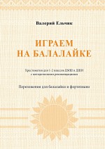 Играем на балалайке. Хрестоматия для 1–2 классов ДМШ и ДШИ с методическими рекомендациями. Переложения для балалайки и фортепиано