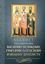 Акафист трем святителям: Василию Великому, Григорию Богослову и Иоанну Златоусту