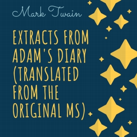 Extracts From Adam`s Diary (Translated From The Original MS)
