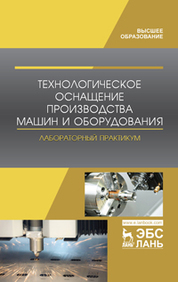 Технологическое оснащение производства машин и оборудования. Лабораторный практикум. Учебное пособие, 1-е изд