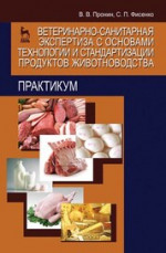 Ветеринарно-санитарная экспертиза с основами технологии и стандартизации продуктов животноводства. Практикум. Учебное пособие для ВО, 4-е изд., стер